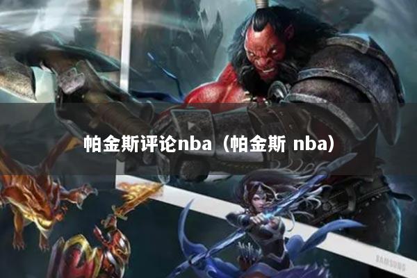 详细阅读:帕金斯评论nba(帕金斯 nba) 帕金斯评论nba(帕金斯 nba)